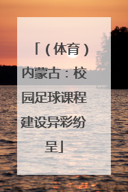 （体育）内蒙古：校园足球课程建设异彩纷呈